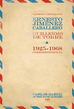 Gacetas y meridianos. Correspondencia Ernesto Gimenez Caballero/Guillermo de Torre (1925-1968)