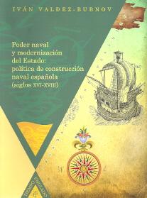 Poder naval y modernizacion del Estado: politica de construccion naval española (siglos XVI-XVIII)