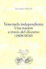 Venezuela independiente. Una nacion a traves del discurso (1808-1830)