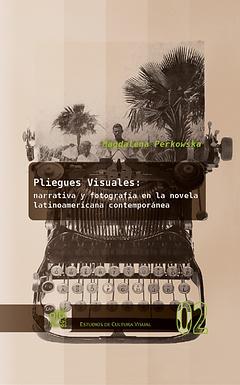 Pliegues visuales: narrativa y fotografia en la novela latinoamericana contemporanea