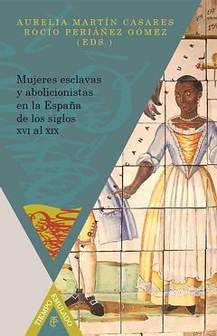 Mujeres esclavas y abolicionistas en la España de los siglos XVI al XIX
