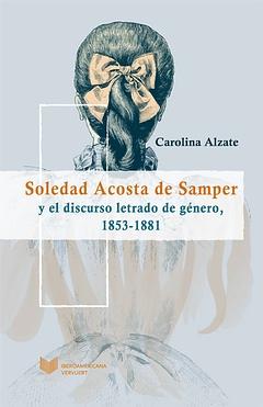 Soledad Acosta de Samper y el discurso letrado de genero, 1853-1881