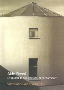 Aldo Rossi. La ciudad, la arquitectura, el pensamiento